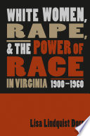 White women, rape, and the power of race in Virginia, 1900-1960 /