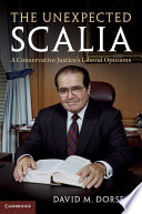 The unexpected Scalia : a conservative justice's liberal opinions /