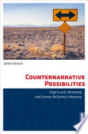 Counternarrative possibilities : virgin land, homeland, and Cormac McCarthy's westerns / James Dorson.