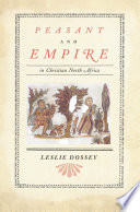 Peasant and empire in Christian North Africa / Leslie Dossey.