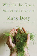 What is the grass : Walt Whitman in my life / Mark Doty.