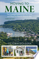 Moving to Maine : the essential guide to get you there and what you need to know to stay /