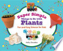 Super simple things to do with plants : fun and easy science for kids /