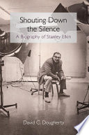 Shouting down the silence : a biography of Stanley Elkin /
