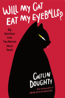 Will my cat eat my eyeballs? : big questions from tiny mortals about death /