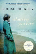 Whatever you love : a novel / Louise Doughty.