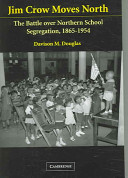 Jim Crow moves North : the battle over northern school desegregation, 1865-1954 /