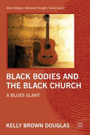 Black bodies and the Black church : a blues slant /