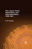 The Labour Party, nationalism and internationalism, 1939-1951 /