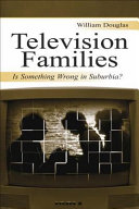 Television families : is something wrong in suburbia? / William Douglas.