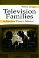 Television families : is something wrong in suburbia? / William Douglas.