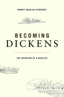 Becoming Dickens : the invention of a novelist /