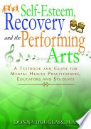 Self-esteem, recovery and the performing arts : a textbook and guide for mental health practitioners, educators and students /