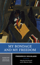 My bondage and my freedom : authoritative text, contexts, criticism / Frederick Douglass ; edited by Nick Bromell and R. Blakeslee Gilpin.