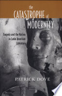 The catastrophe of modernity : tragedy and the nation in Latin American literature /