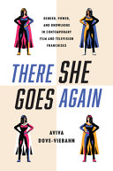 There she goes again : gender, power, and knowledge in contemporary film and television franchises / Aviva Dove-Viebahn.