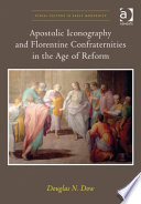 Apostolic iconography and Florentine confraternities in the age of reform / Douglas N. Dow.
