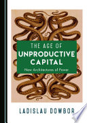 The age of unproductive capital : new architectures of power / by Ladislau Dowbor.