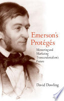 Emerson's protégés : mentoring and marketing transcendentalism's future /