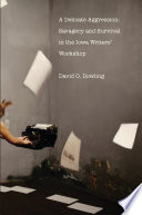 A delicate aggression : savagery and survival in the Iowa Writers' Workshop / David O. Dowling.