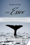 Surviving the Essex : the afterlife of America's most storied shipwreck / David O. Dowling.