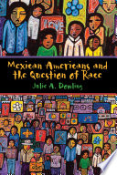Mexican Americans and the question of race / Julie A. Dowling.
