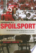 Confessions of a spoilsport : my life and hard times fighting sports corruption at an old eastern university / William C. Dowling.