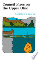 Council fires on the upper Ohio : a narrative of Indian affairs in the upper Ohio Valley until 1795 /