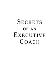 Secrets of an executive coach : proven methods for helping leaders excel under pressure / Alan Downs.
