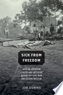 Sick from freedom : African-American illness and suffering during the Civil War and Reconstruction / Jim Downs.