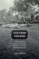 Sick from freedom : African-American illness and suffering during the Civil War and Reconstruction / Jim Downs.