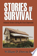 Stories of survival : Arkansas farmers during the great depression / William D. Downs Jr.