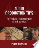 Audio production tips : getting the sound right at the source /