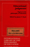 Educational judgments: papers in the philosophy of education / edited and with an introduction by James F. Doyle.