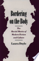 Bordering on the body : the racial matrix of modern fiction and culture / Laura Doyle.