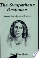The sympathetic response : George Eliot's fictional rhetoric / Mary Ellen Doyle.