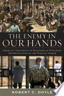 The enemy in our hands : America's treatment of enemy prisoners of war, from the Revolution to the War on Terror /