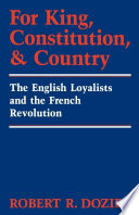 For king, constitution, and country : the English Loyalists and the French Revolution / Robert R. Dozier.