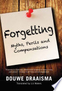 Forgetting : myths, perils and compensations / Douwe Draaisma ; translated by Liz Waters.