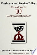 Presidents and foreign policy : countdown to ten controversial decisions / Edward R. Drachman and Alan Shank, with Edward Kannyo and Steven R. Ligon ; foreword by Richard M. Pious.