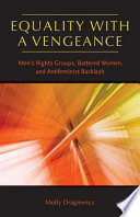 Equality with a vengeance men's rights groups, battered women, and antifeminist backlash / Molly Dragiewicz.