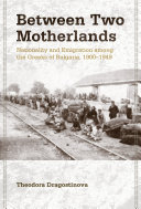 Between two motherlands nationality and emigration among the Greeks of Bulgaria, 1900-1949 /