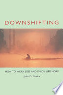 Downshifting : how to work less and enjoy life more / John D. Drake.