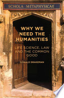 Why we need the humanities : life science, law and the common good / Donald Drakeman.