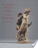 Playing with fire : European terracotta models, 1740-1840 / James David Draper, Guilhem Scherf ;  with Magnus Olausson [and others]