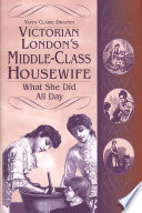 Victorian London's middle-class housewife : what she did all day / Yaffa Claire Draznin.