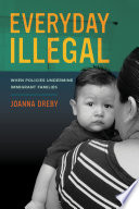 Everyday illegal : when policies undermine immigrant families /