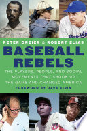 Baseball rebels the players, people, and social movements that shook up the game and changed America /