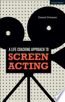 A life-coaching approach to screen acting / Daniel Dresner.