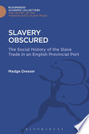 Slavery obscured : the social history of the slave trade in an English provincial port /
